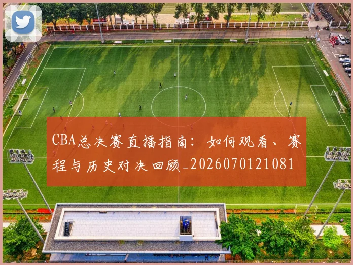 CBA总决赛直播指南：如何观看、赛程与历史对决回顾_20260701210817
