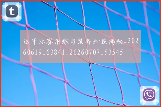 法甲比赛用球与装备科技揭秘_20260619163841_20260707153545
