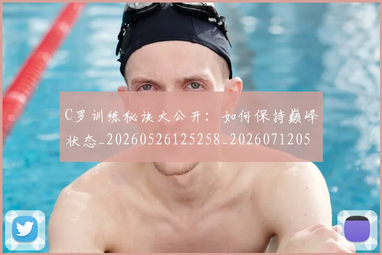 C罗训练秘诀大公开:如何保持巅峰状态_20260526125258_20260712053119