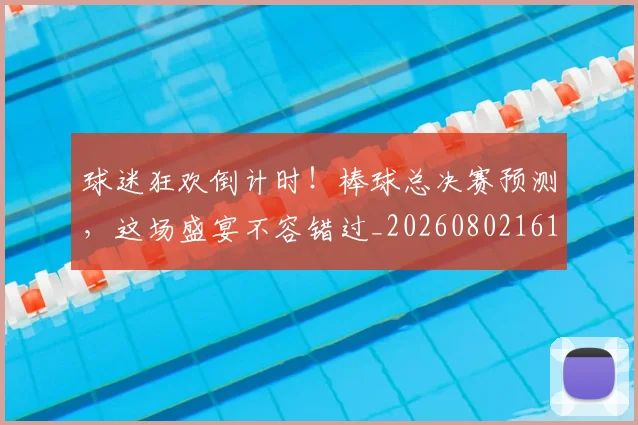 球迷狂欢倒计时！棒球总决赛预测，这场盛宴不容错过_20260802161217